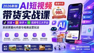 2026新版AI短视频带货实战课-更新9月:抖音+快手+视频号三大平台,系统掌握AI内容与电商运营玩法-网创资源站