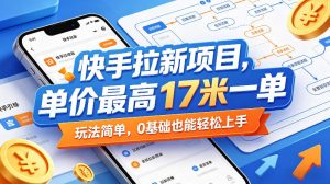 快手拉新项目，单价最高17米一单，玩法简单，0基础也能轻松上手(更新09月16日)-网创资源站