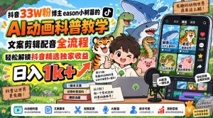 抖音33W粉博主eason小树苗的AI动画科普教学,文案剪辑配音全流程,轻松解锁抖音精选独家收益,日入1k+-网创资源站