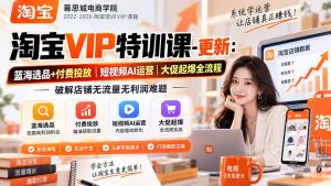 淘宝VIP特训课-更新0917:蓝海选品+付费投放|短视频AI运营|大促起爆全流程,破解店铺无流量无利润难题-网创资源站
